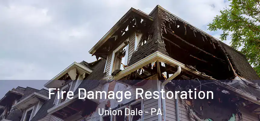 Fire Damage Restoration Union Dale - PA
